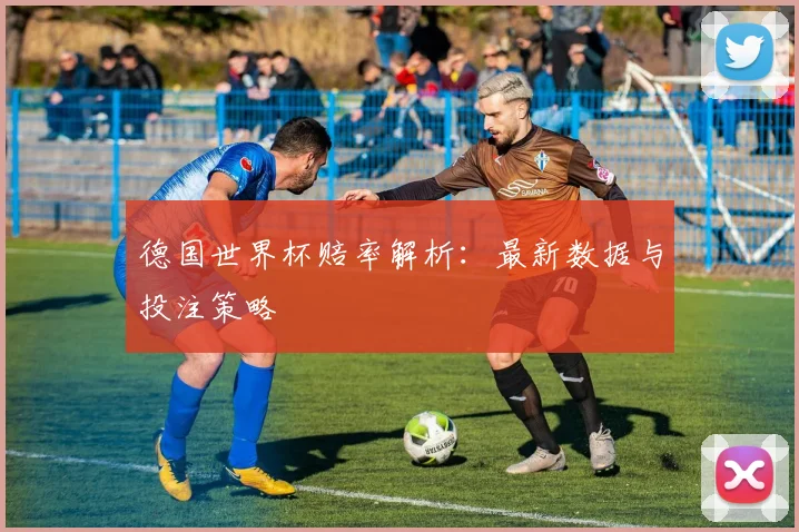 德国世界杯赔率解析：最新数据与投注策略