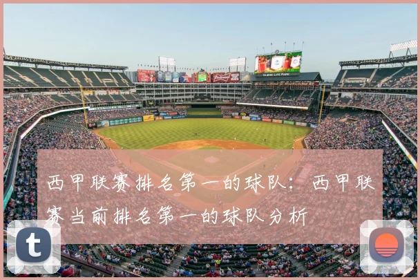 西甲联赛排名第一的球队：西甲联赛当前排名第一的球队分析