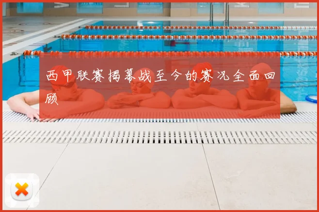 西甲联赛揭幕战至今的赛况全面回顾